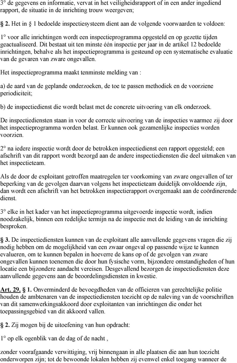 Dit bestaat uit ten minste één inspectie per jaar in de artikel 12 bedoelde inrichtingen, behalve als het inspectieprogramma is gesteund op een systematische evaluatie van de gevaren van zware