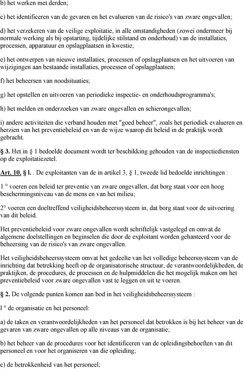 processen of opslagplaatsen en het uitvoeren van wijzigingen aan bestaande installaties, processen of opslagplaatsen; f) het beheersen van noodsituaties; g) het opstellen en uitvoeren van periodieke