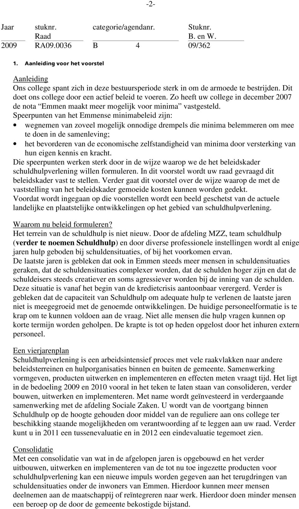 Zo heeft uw college in december 2007 de nota Emmen maakt meer mogelijk voor minima vastgesteld.