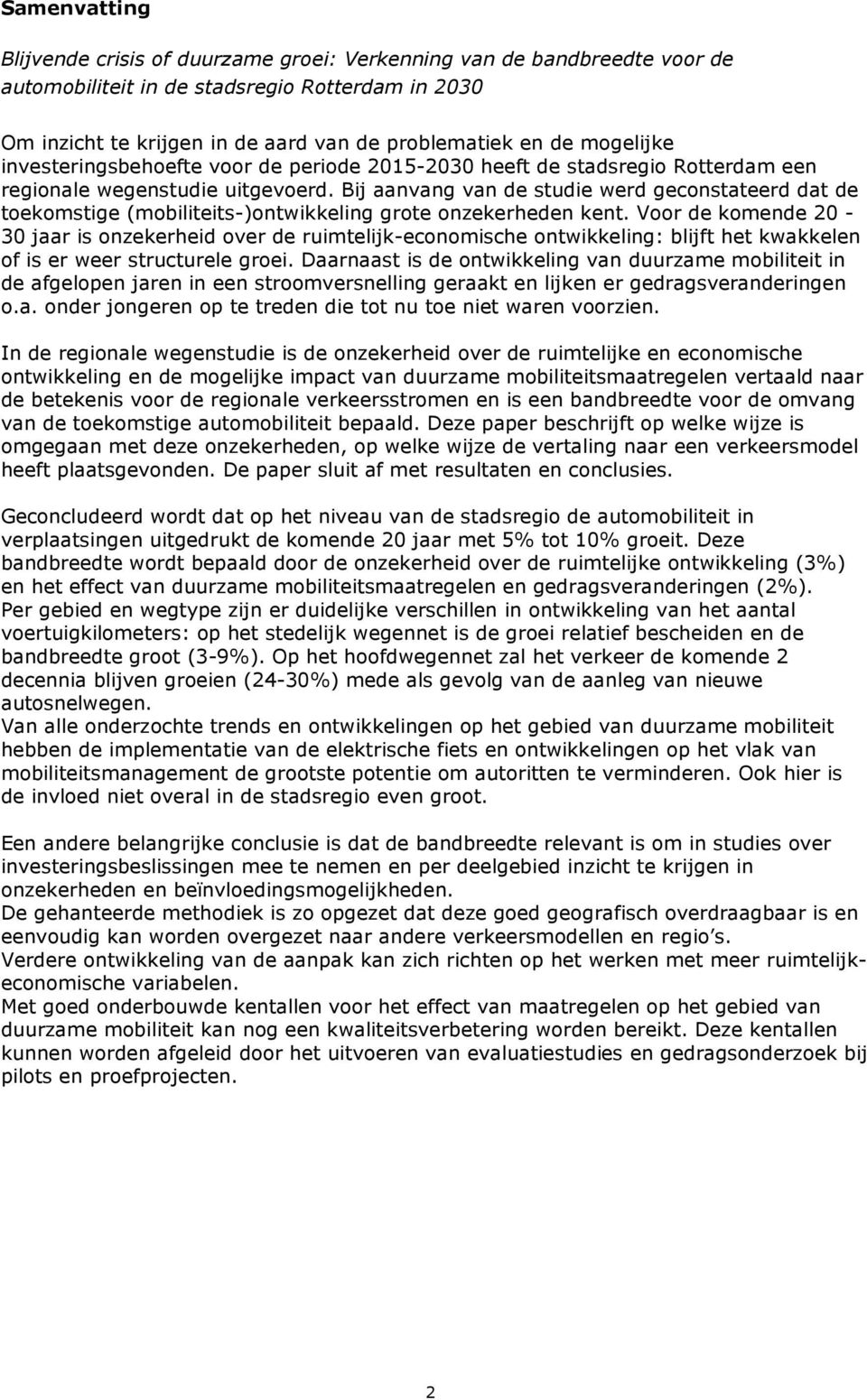 Bij aanvang van de studie werd geconstateerd dat de toekomstige (mobiliteits-)ontwikkeling grote onzekerheden kent.