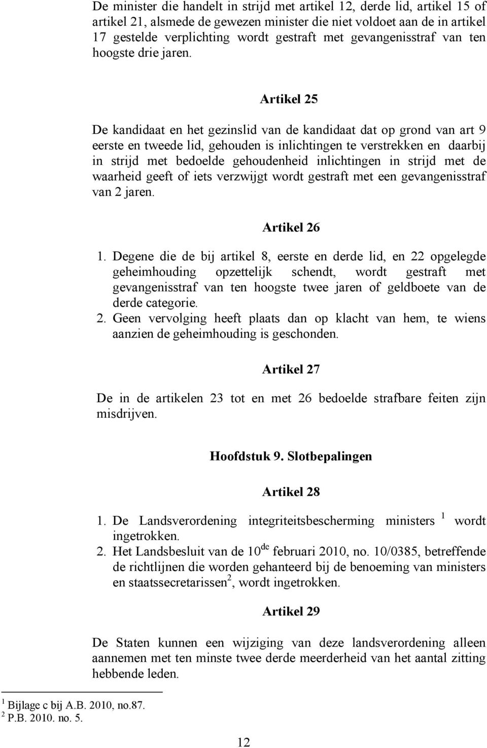 Artikel 25 De kandidaat en het gezinslid van de kandidaat dat op grond van art 9 eerste en tweede lid, gehouden is inlichtingen te verstrekken en daarbij in strijd met bedoelde gehoudenheid