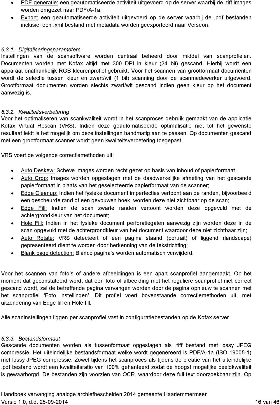 Digitaliseringsparameters Instellingen van de scansoftware worden centraal beheerd door middel van scanprofielen. Documenten worden met Kofax altijd met 300 DPI in kleur (24 bit) gescand.