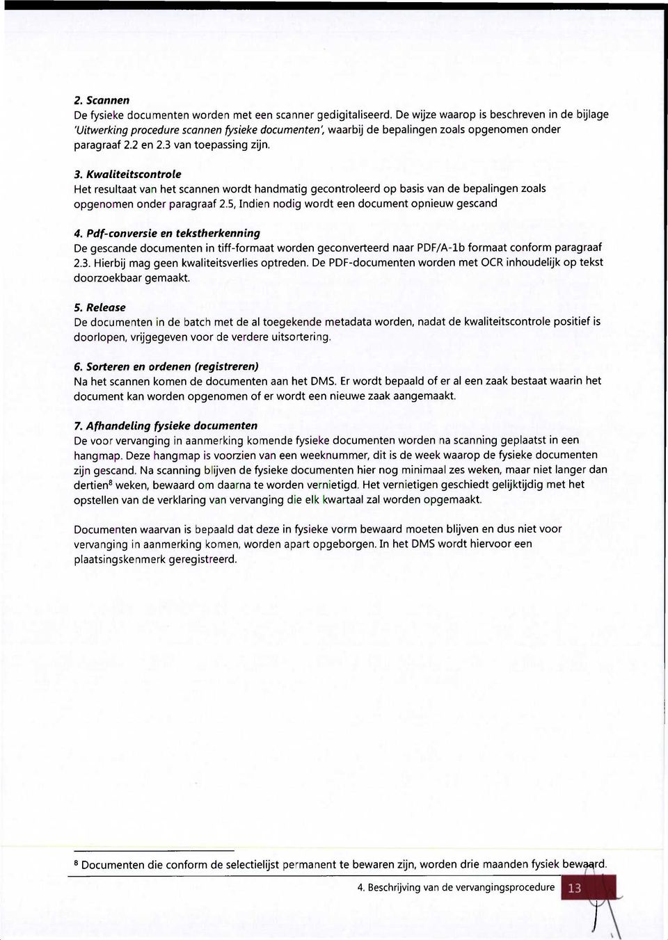 Kwaliteitscontrole Het resultaat van het scannen wordt handmatig gecontroleerd op basis van de bepalingen zoals opgenomen onder paragraaf 2.5, Indien nodig wordt een document opnieuw gescand 4.