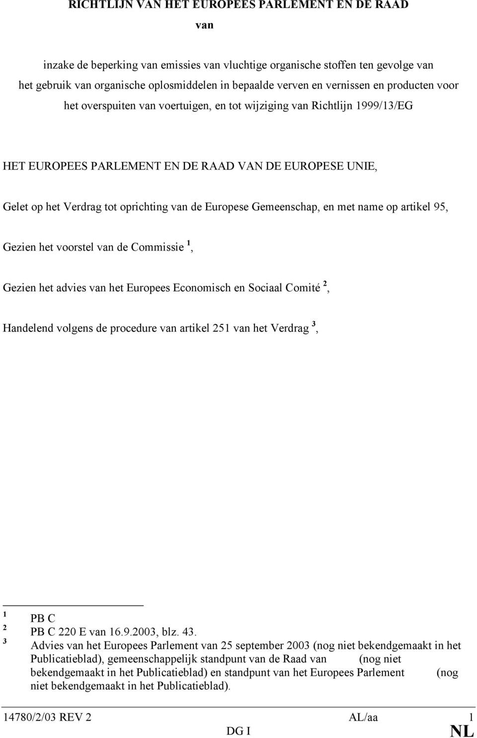 de Europese Gemeenschap, en met name op artikel 95, Gezien het voorstel van de Commissie 1, Gezien het advies van het Europees Economisch en Sociaal Comité 2, Handelend volgens de procedure van