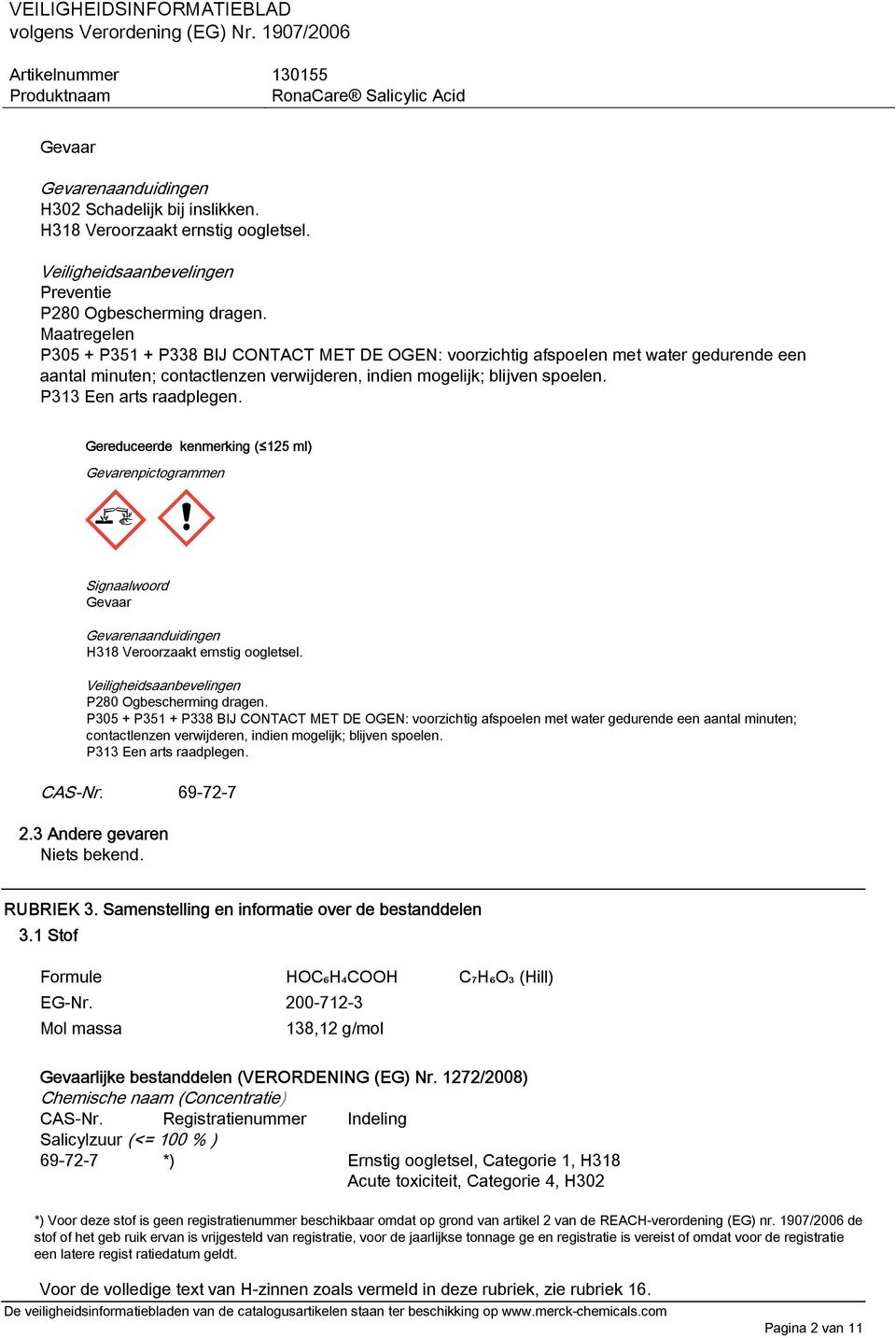 P313 Een arts raadplegen. Gereduceerde kenmerking ( 125 ml) Gevarenpictogrammen Signaalwoord Gevaar Gevarenaanduidingen H318 Veroorzaakt ernstig oogletsel.