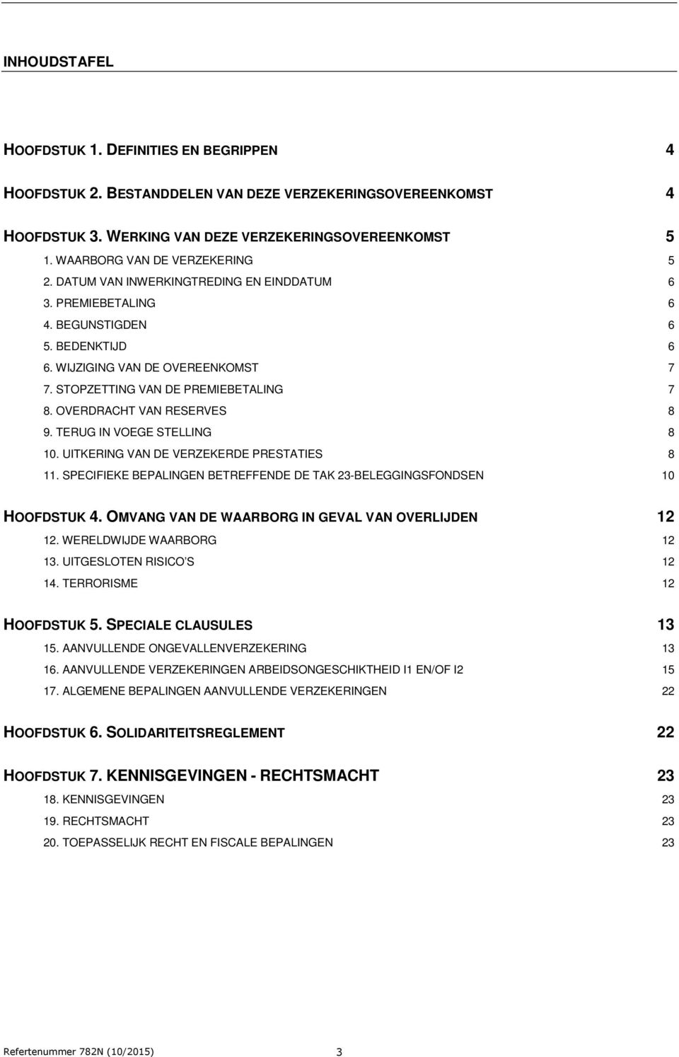 STOPZETTING VAN DE PREMIEBETALING 7 8. OVERDRACHT VAN RESERVES 8 9. TERUG IN VOEGE STELLING 8 10. UITKERING VAN DE VERZEKERDE PRESTATIES 8 11.