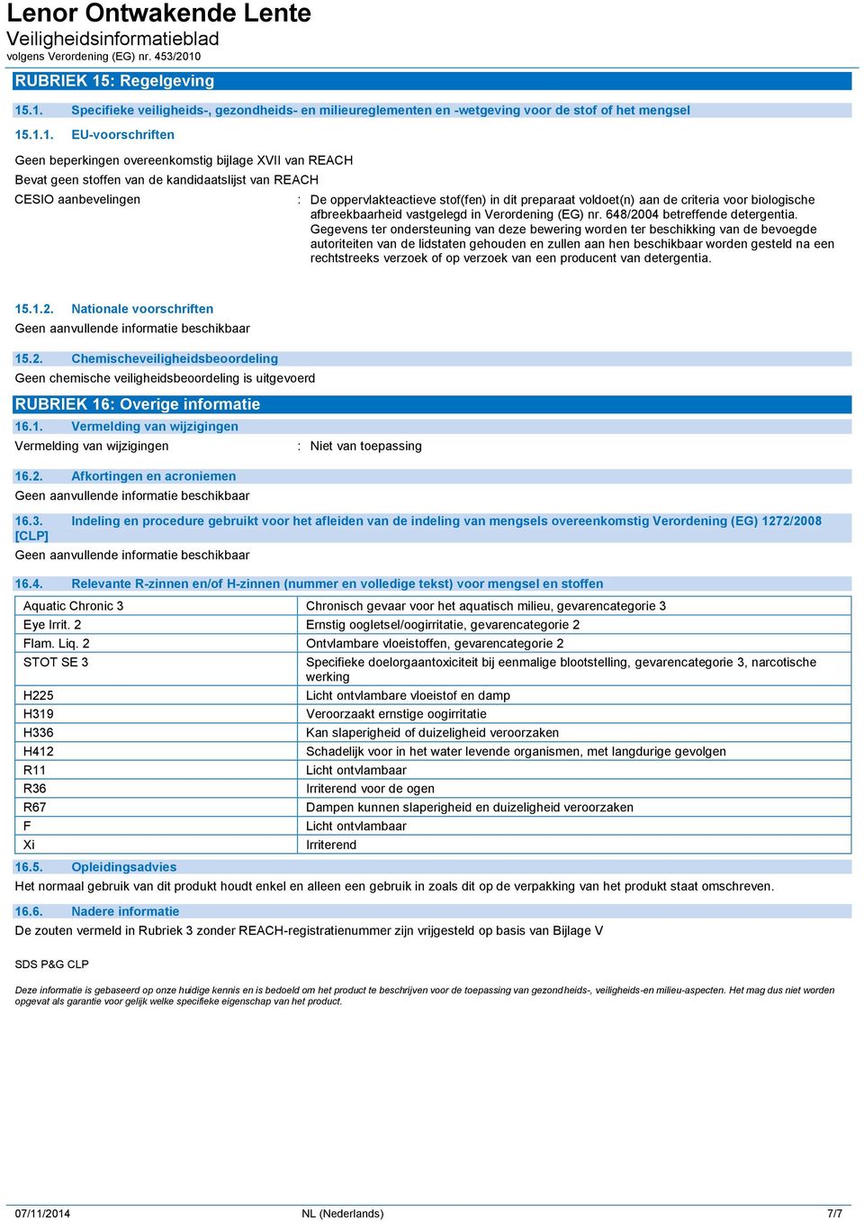 .1. Specifieke veiligheids-, gezondheids- en milieureglementen en -wetgeving voor de stof of het mengsel 15.1.1. EU-voorschriften Geen beperkingen overeenkomstig bijlage XVII van REACH Bevat geen