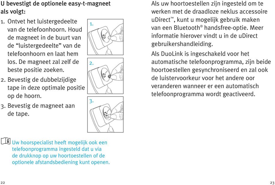 Als uw hoortoestellen zijn ingesteld om te werken met de draadloze neklus accessoire udirect, kunt u mogelijk gebruik maken van een Bluetooth handsfree-optie.