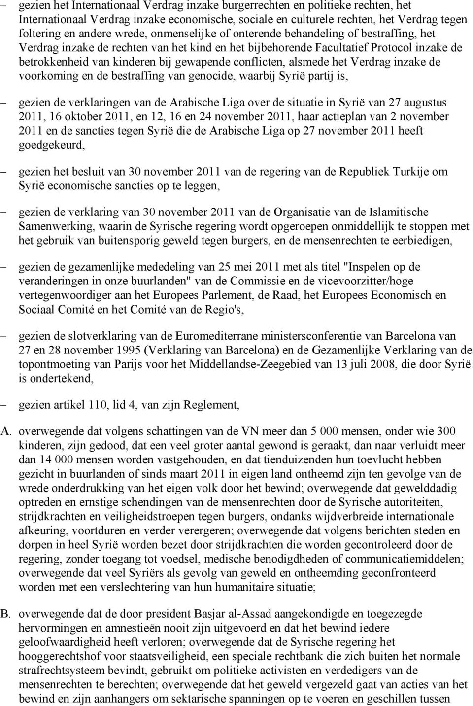 conflicten, alsmede het Verdrag inzake de voorkoming en de bestraffing van genocide, waarbij Syrië partij is, gezien de verklaringen van de Arabische Liga over de situatie in Syrië van 27 augustus