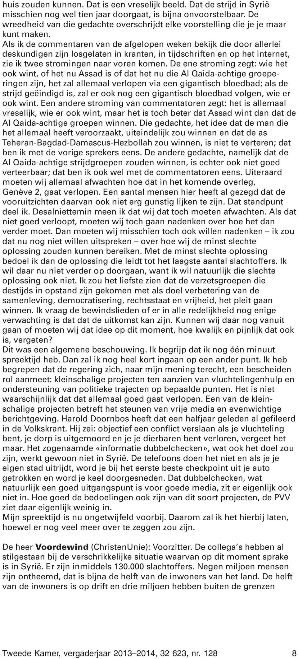 Als ik de commentaren van de afgelopen weken bekijk die door allerlei deskundigen zijn losgelaten in kranten, in tijdschriften en op het internet, zie ik twee stromingen naar voren komen.