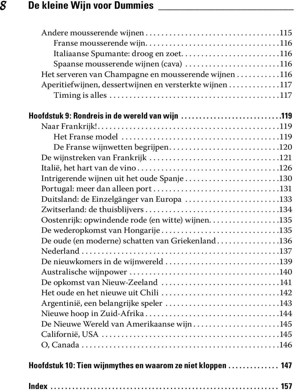 ............117 Timing is alles...........................................117 Hoofdstuk 9: Rondreis in de wereld van wijn............................119 Naar Frankrijk!..............................................119 Het Franse model.