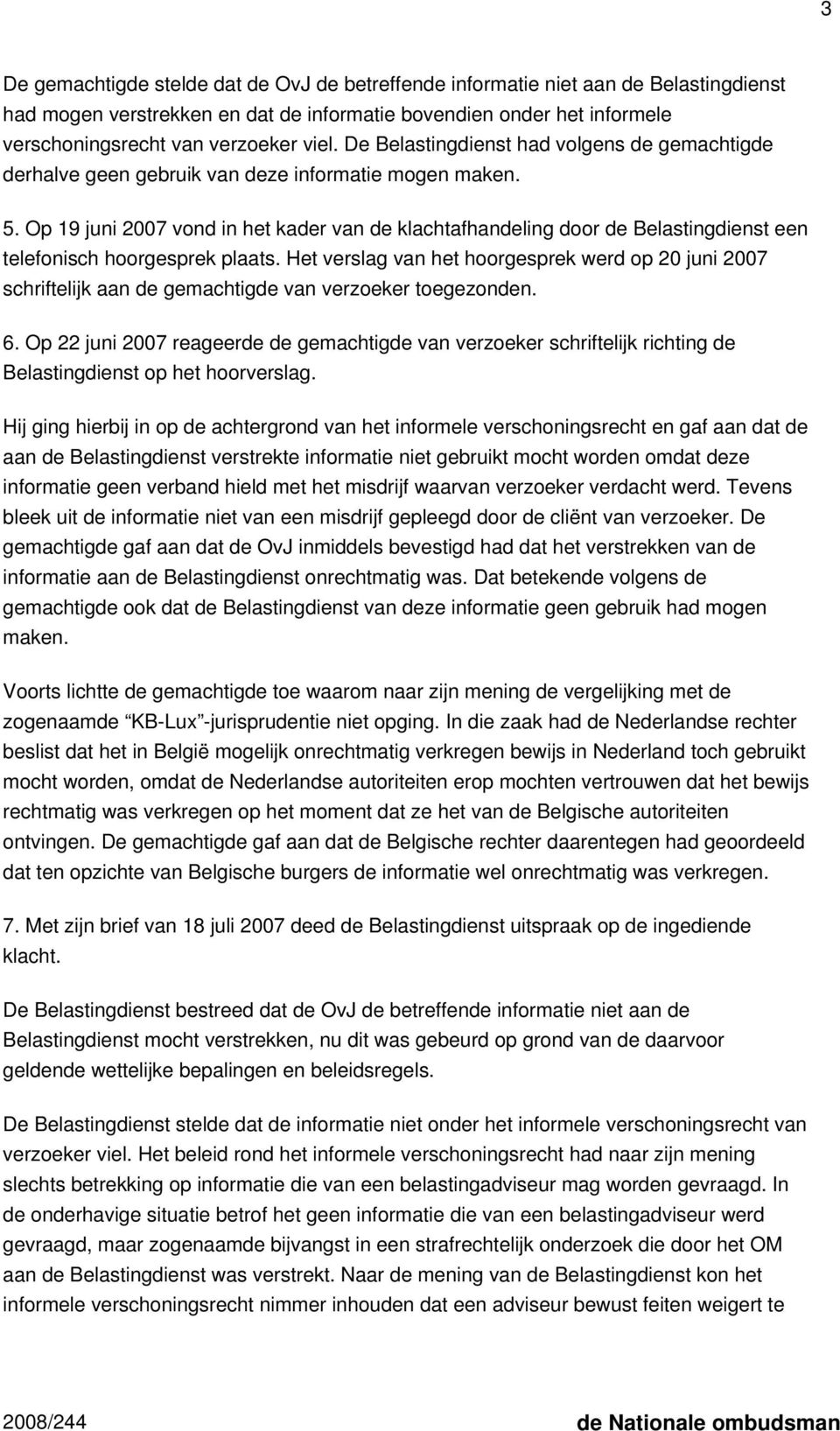 Op 19 juni 2007 vond in het kader van de klachtafhandeling door de Belastingdienst een telefonisch hoorgesprek plaats.