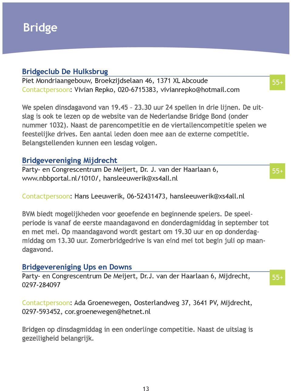 nl/1010/, hansleeuwerik@xs4all.nl Contactpersoon: Hans Leeuwerik, 06-52431473, hansleeuwerik@xs4all.