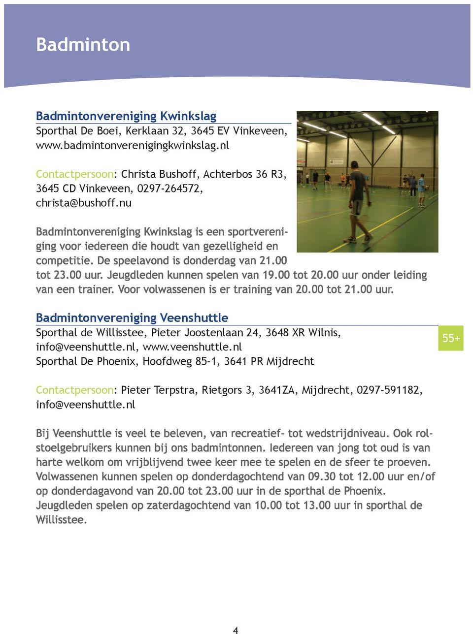 nu Badmintonvereniging Veenshuttle Sporthal de Willisstee, Pieter Joostenlaan 24, 3648 XR Wilnis, info@veenshuttle.nl, www.
