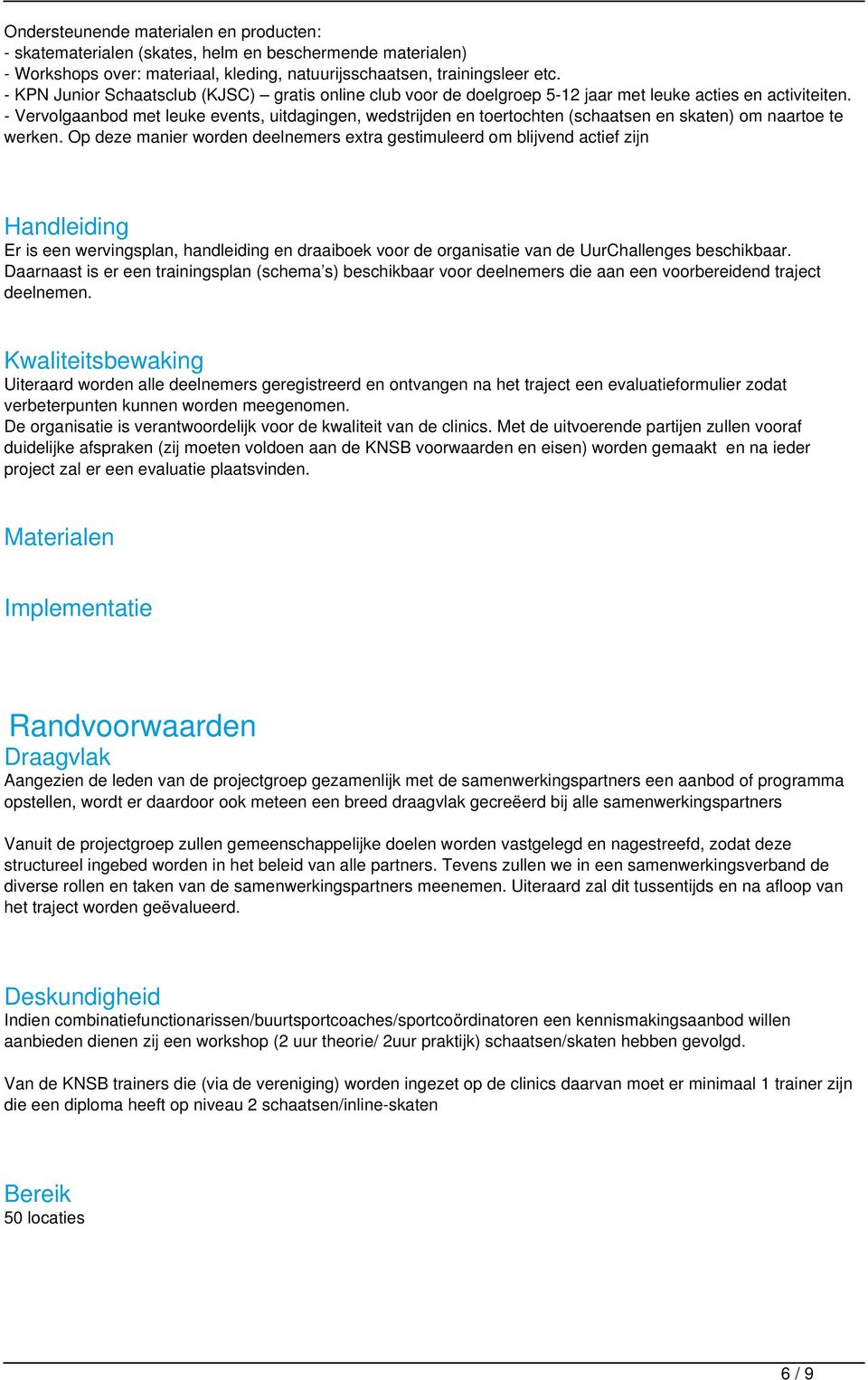 - Vervolgaanbod met leuke events, uitdagingen, wedstrijden en toertochten (schaatsen en skaten) om naartoe te werken.