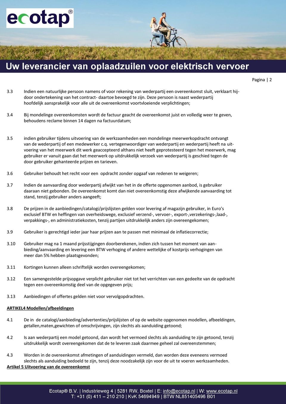 4 Bij mondelinge overeenkomsten wordt de factuur geacht de overeenkomst juist en volledig weer te geven, behoudens reclame binnen 14 dagen na factuurdatum; 3.