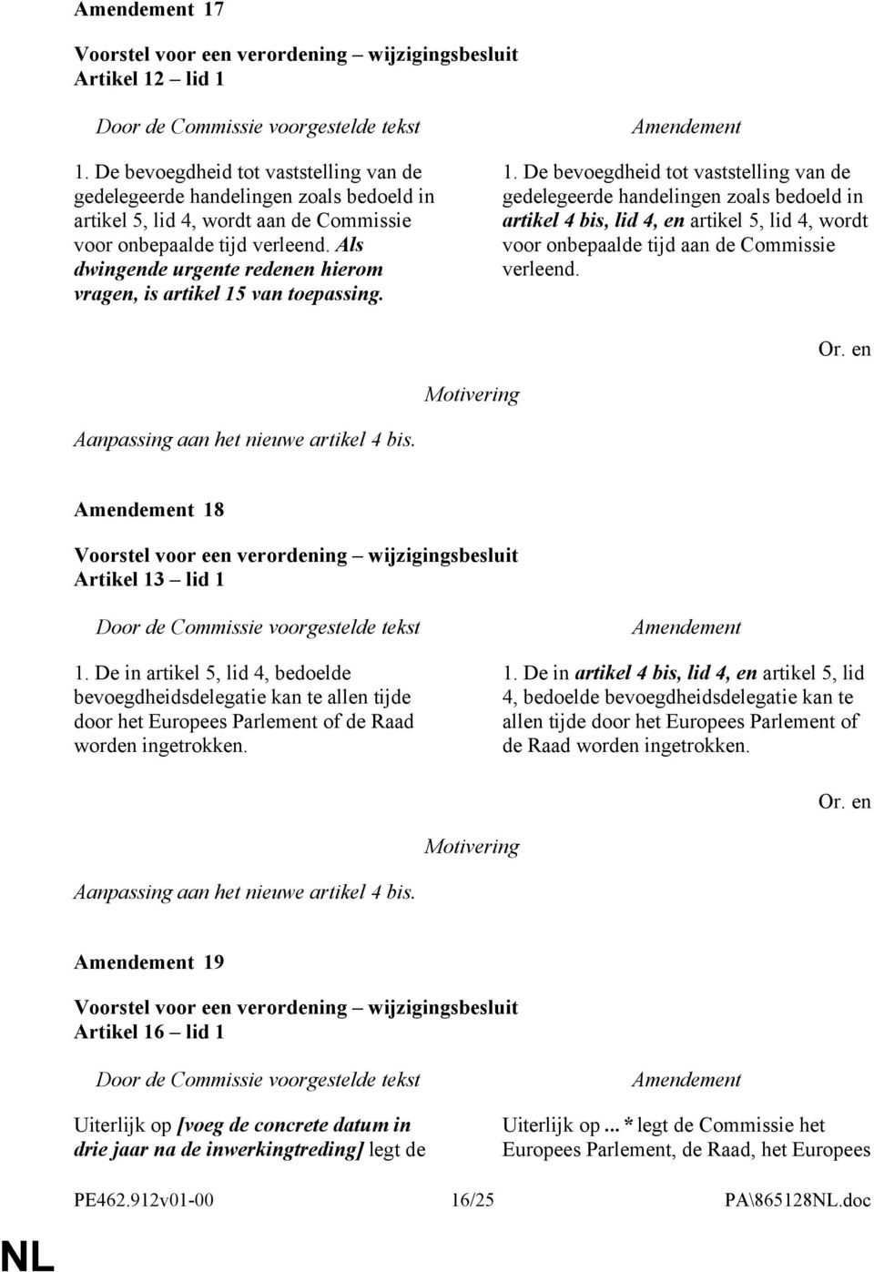 van toepassing. 1. De bevoegdheid tot vaststelling van de gedelegeerde handelingen zoals bedoeld in artikel 4 bis, lid 4, en artikel 5, lid 4, wordt voor onbepaalde tijd aan de Commissie verleend.