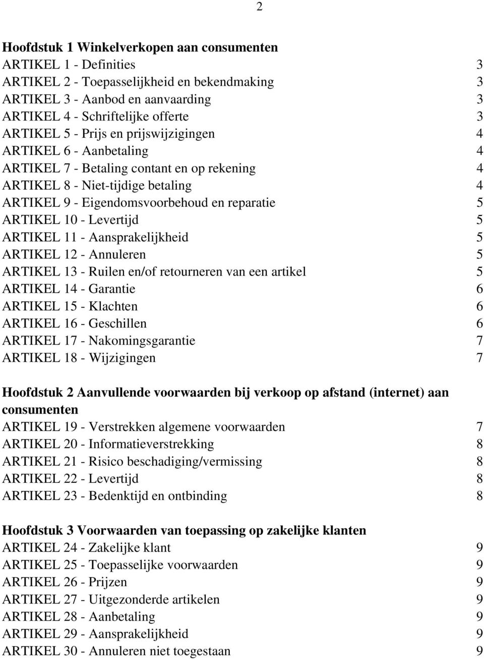 Levertijd 5 ARTIKEL 11 - Aansprakelijkheid 5 ARTIKEL 12 - Annuleren 5 ARTIKEL 13 - Ruilen en/of retourneren van een artikel 5 ARTIKEL 14 - Garantie 6 ARTIKEL 15 - Klachten 6 ARTIKEL 16 - Geschillen 6