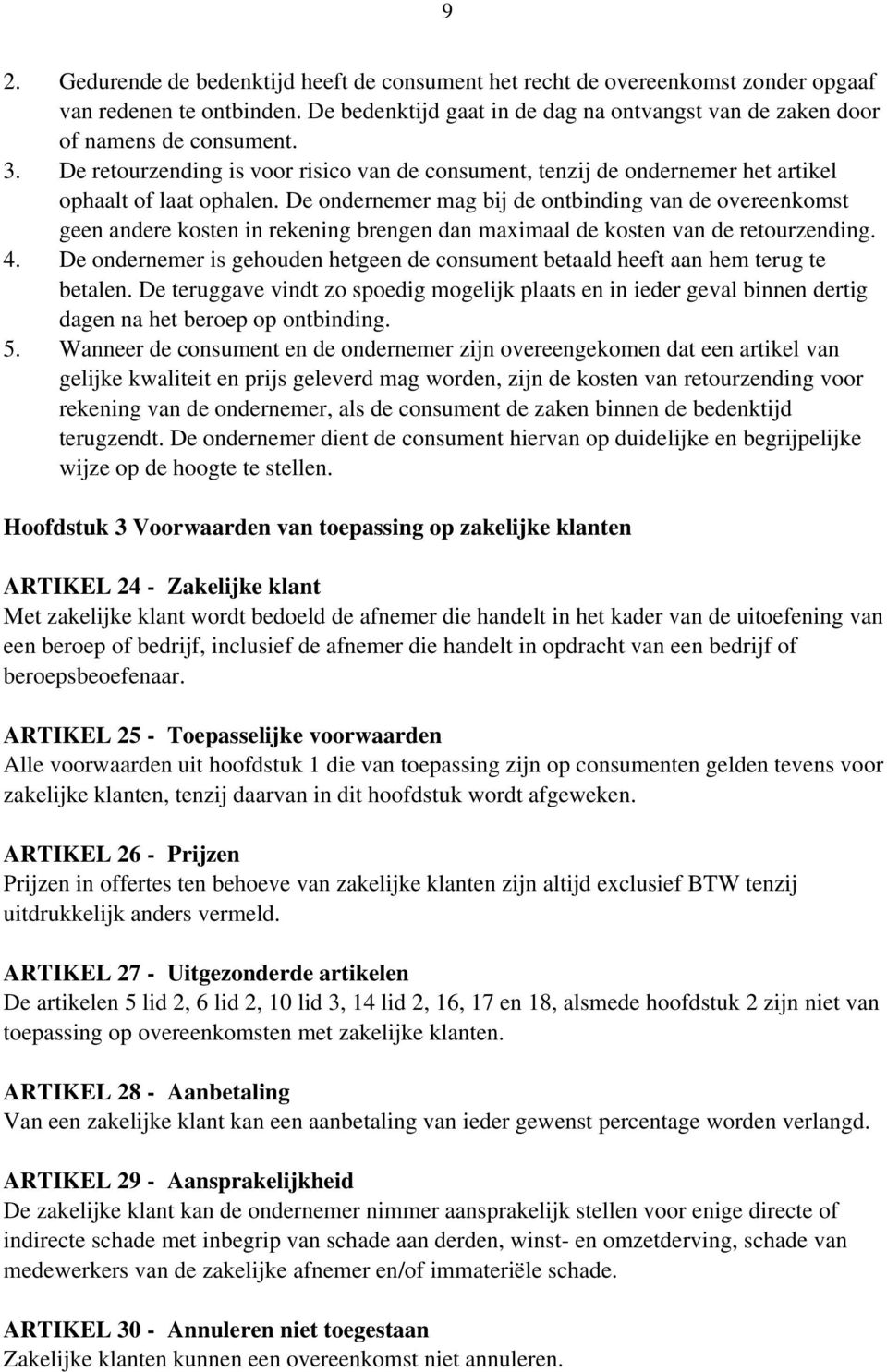 De ondernemer mag bij de ontbinding van de overeenkomst geen andere kosten in rekening brengen dan maximaal de kosten van de retourzending. 4.