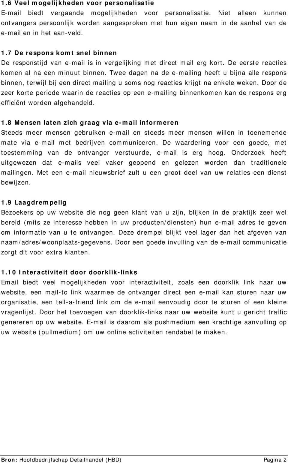 7 De respons komt snel binnen De responstijd van e-mail is in vergelijking met direct mail erg kort. De eerste reacties komen al na een minuut binnen.