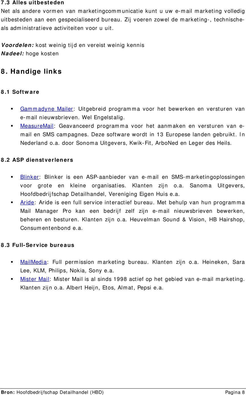 1 Software Gammadyne Mailer: Uitgebreid programma voor het bewerken en versturen van e-mail nieuwsbrieven. Wel Engelstalig.