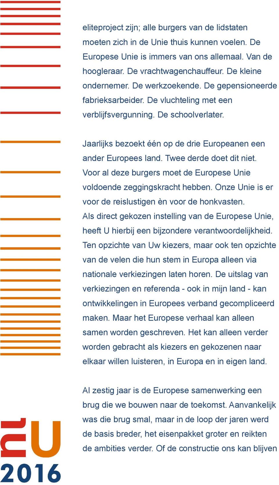 Jaarlijks bezoekt één op de drie Europeanen een ander Europees land. Twee derde doet dit niet. Voor al deze burgers moet de Europese Unie voldoende zeggingskracht hebben.