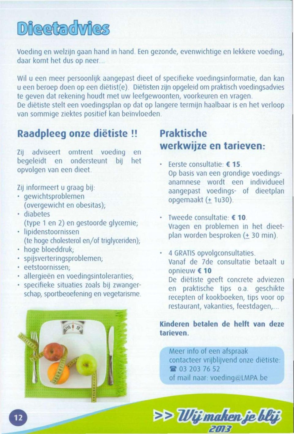 Diëtisten zijn opgeleid om praktisch voedingsadvies te geven dat rekening houdt met uw leefgewoonten, voorkeuren en vragen.