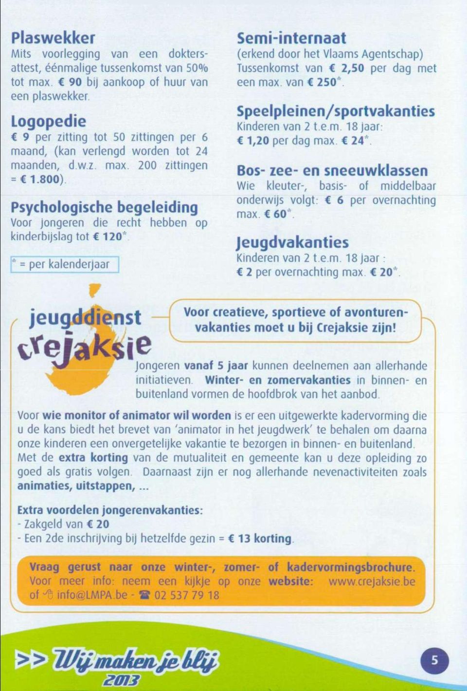 800) Psychologische begeleiding Voor jongeren die recht hebben op kinderbijslag tot 120* = per kalenderjaar Semi-internaat (erkend door het Vlaams Agentschap) Tussenkomst van 2,50 per dag met een max.