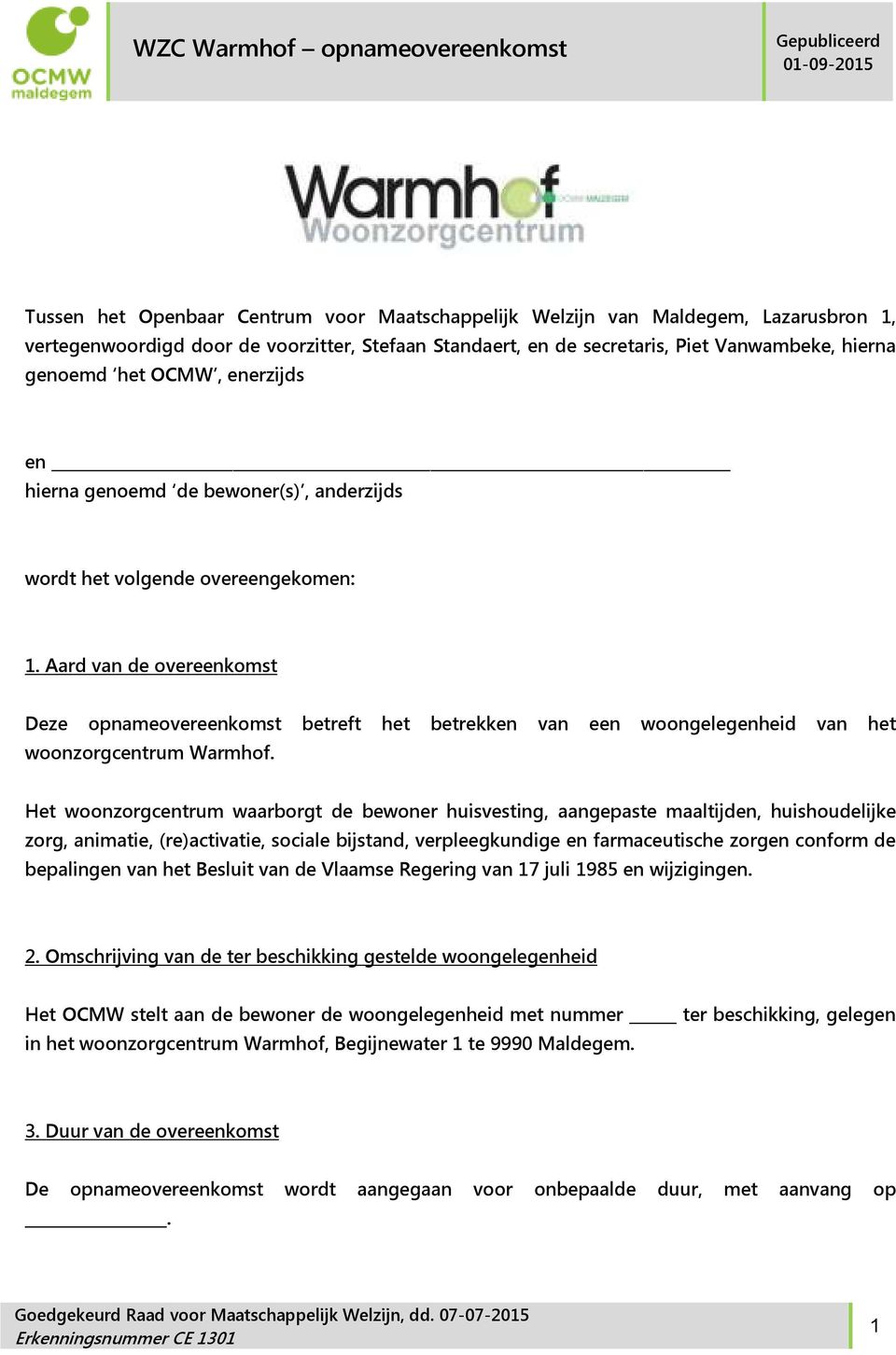 Aard van de overeenkomst Deze opnameovereenkomst betreft het betrekken van een woongelegenheid van het woonzorgcentrum Warmhof.