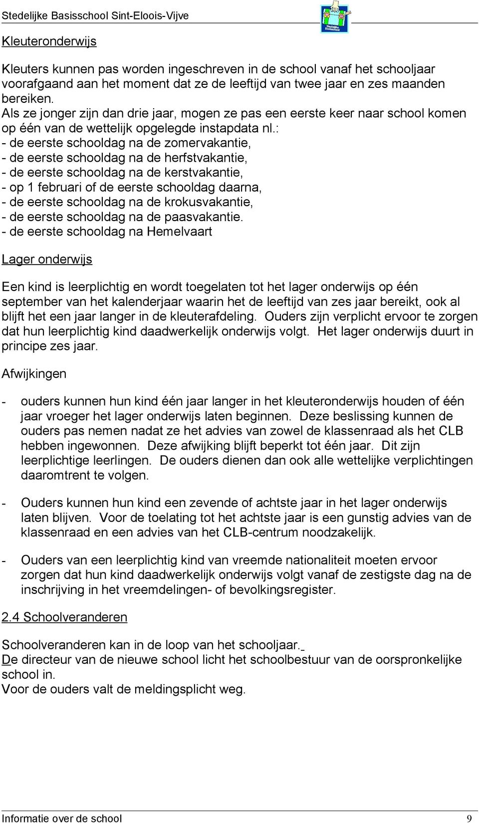 : - de eerste schooldag na de zomervakantie, - de eerste schooldag na de herfstvakantie, - de eerste schooldag na de kerstvakantie, - op 1 februari of de eerste schooldag daarna, - de eerste