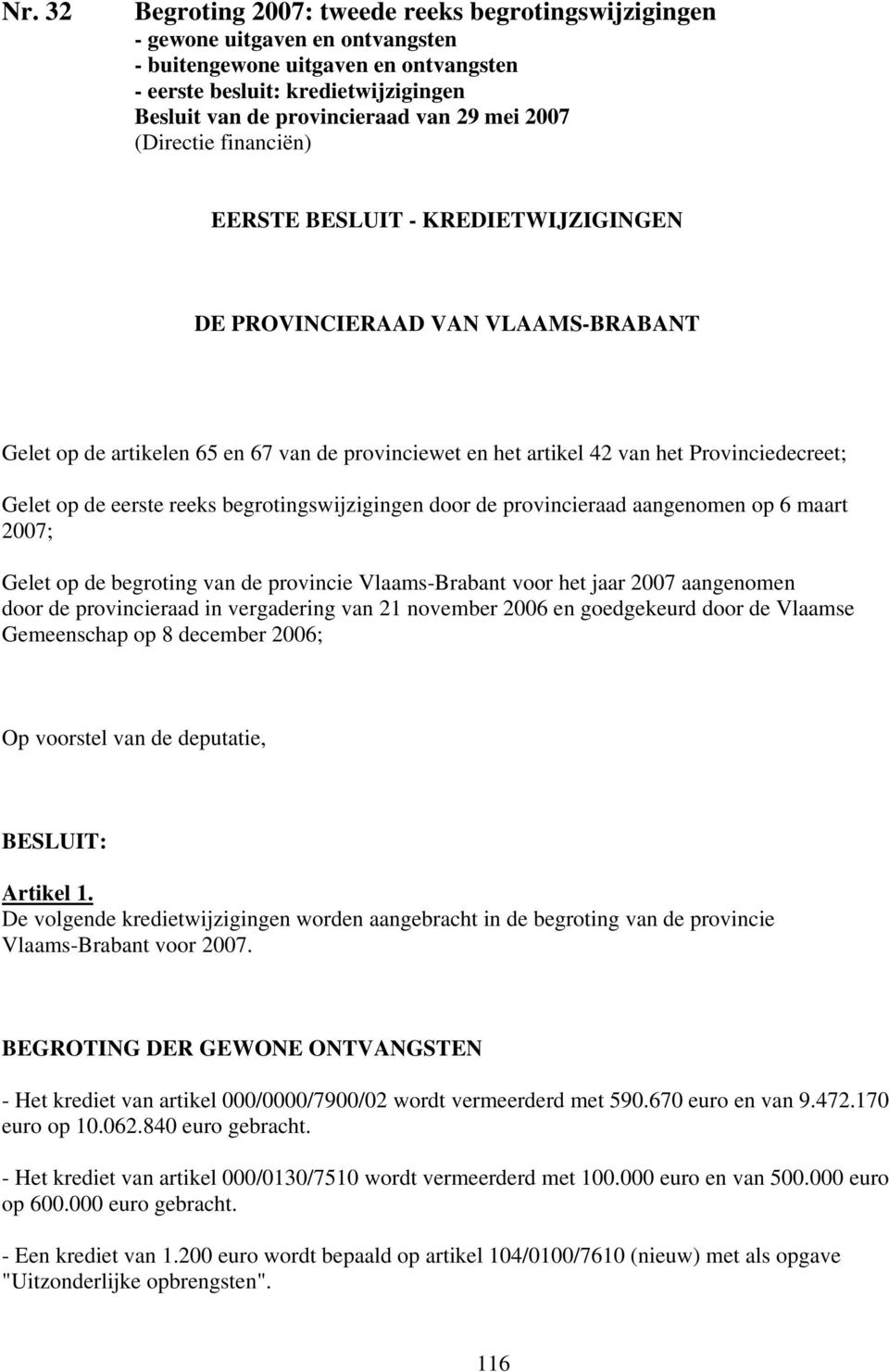 Gelet op de eerste reeks begrotingswijzigingen door de provincieraad aangenomen op 6 maart 2007; Gelet op de begroting van de provincie Vlaams-Brabant voor het jaar 2007 aangenomen door de