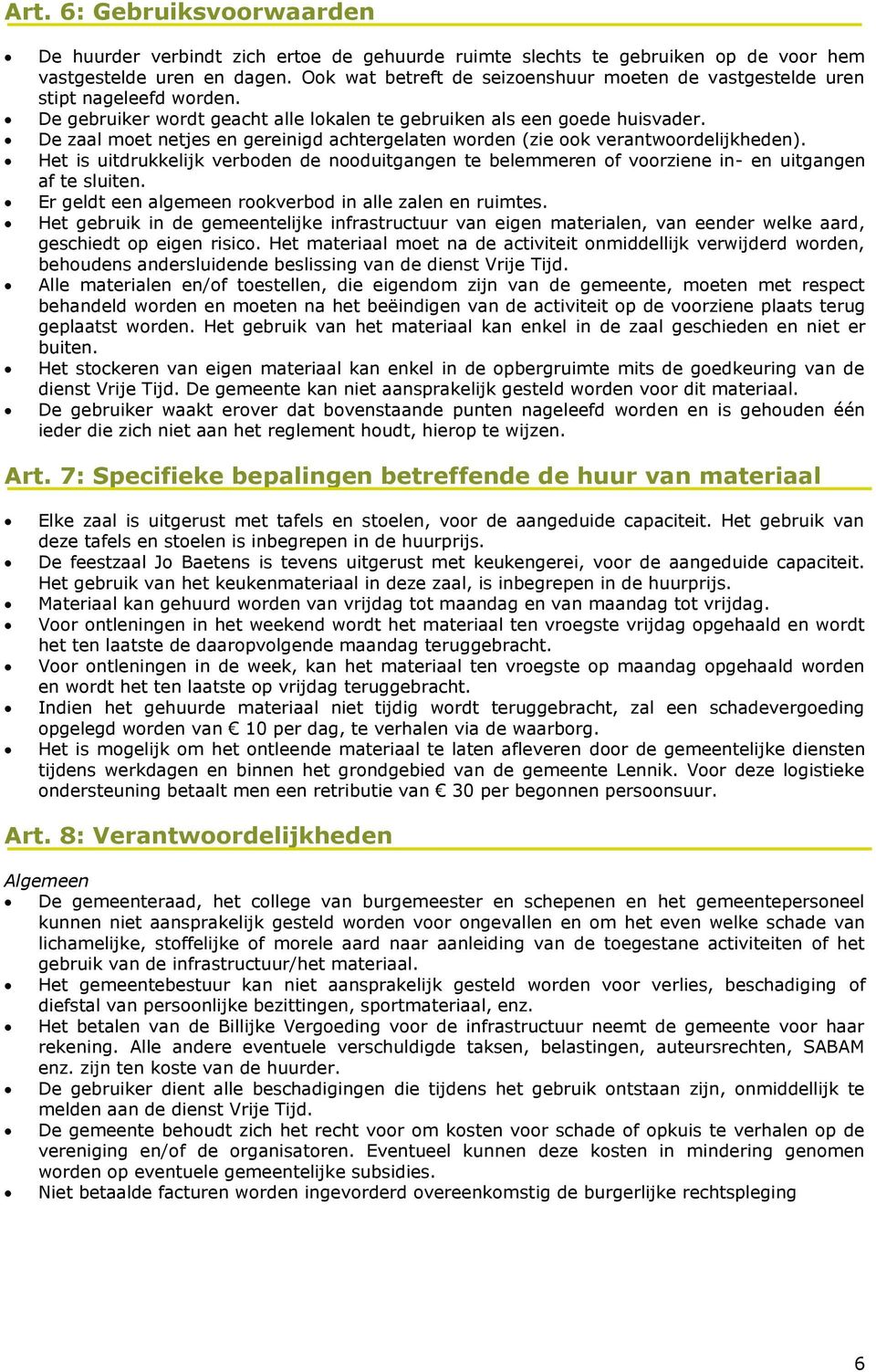 De zl moet netjes en gereinigd chtergelten worden (zie ook verntwoordelijkheden). Het is uitdrukkelijk verboden de nooduitgngen te belemmeren of voorziene in- en uitgngen f te sluiten.