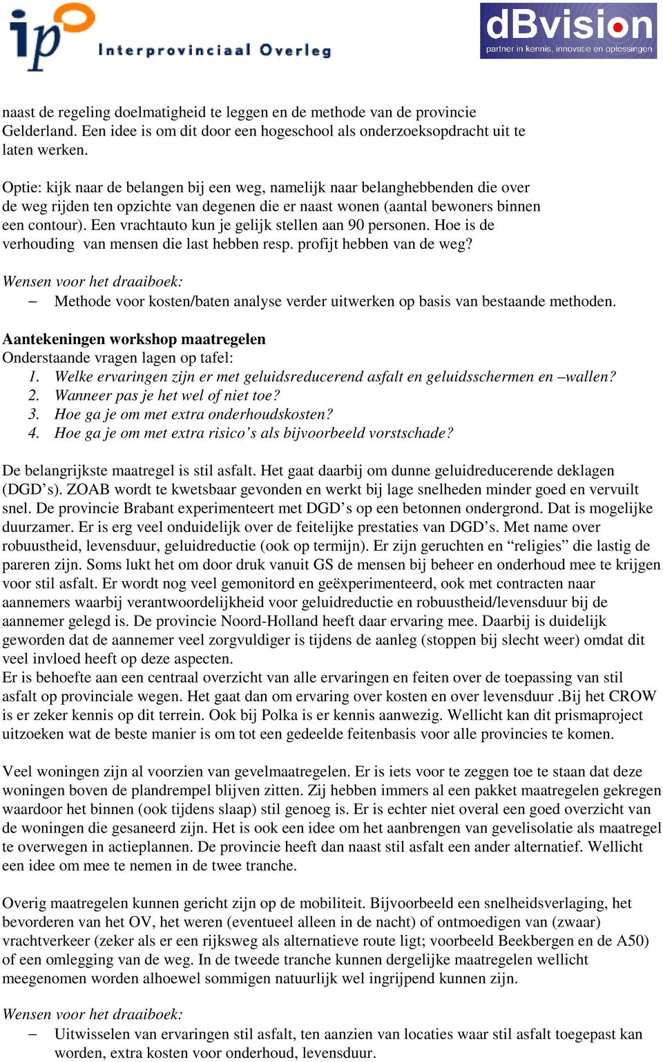 Een vrachtauto kun je gelijk stellen aan 90 personen. Hoe is de verhouding van mensen die last hebben resp. profijt hebben van de weg?