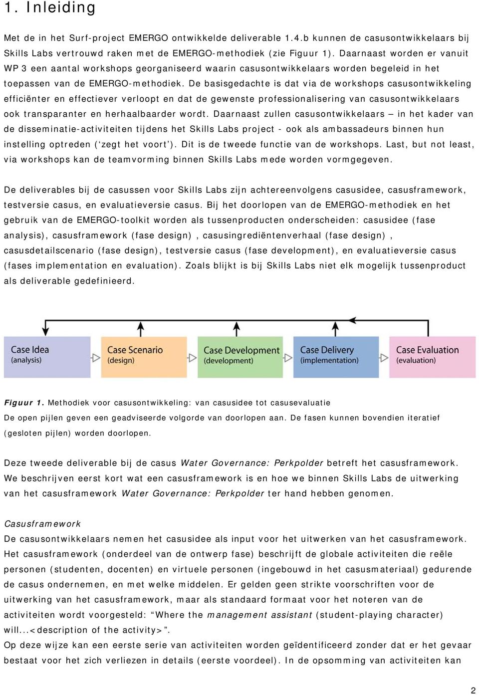 De basisgedachte is dat via de workshops casusontwikkeling efficiënter en effectiever verloopt en dat de gewenste professionalisering van casusontwikkelaars ook transparanter en herhaalbaarder wordt.