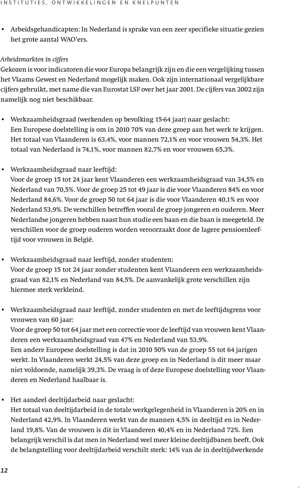 Ook zijn internationaal vergelijkbare cijfers gebruikt, met name die van Eurostat LSF over het jaar 2001. De cijfers van 2002 zijn namelijk nog niet beschikbaar.