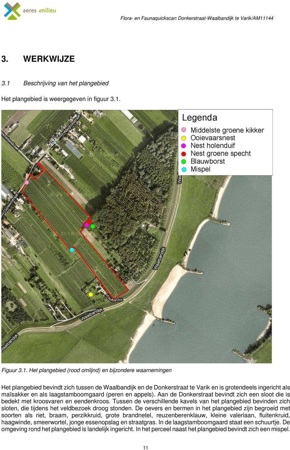 tussen de Waalbandijk en de Donkerstraat te Varik en is grotendeels ingericht als maïsakker en als laagstamboomgaard (peren en appels).