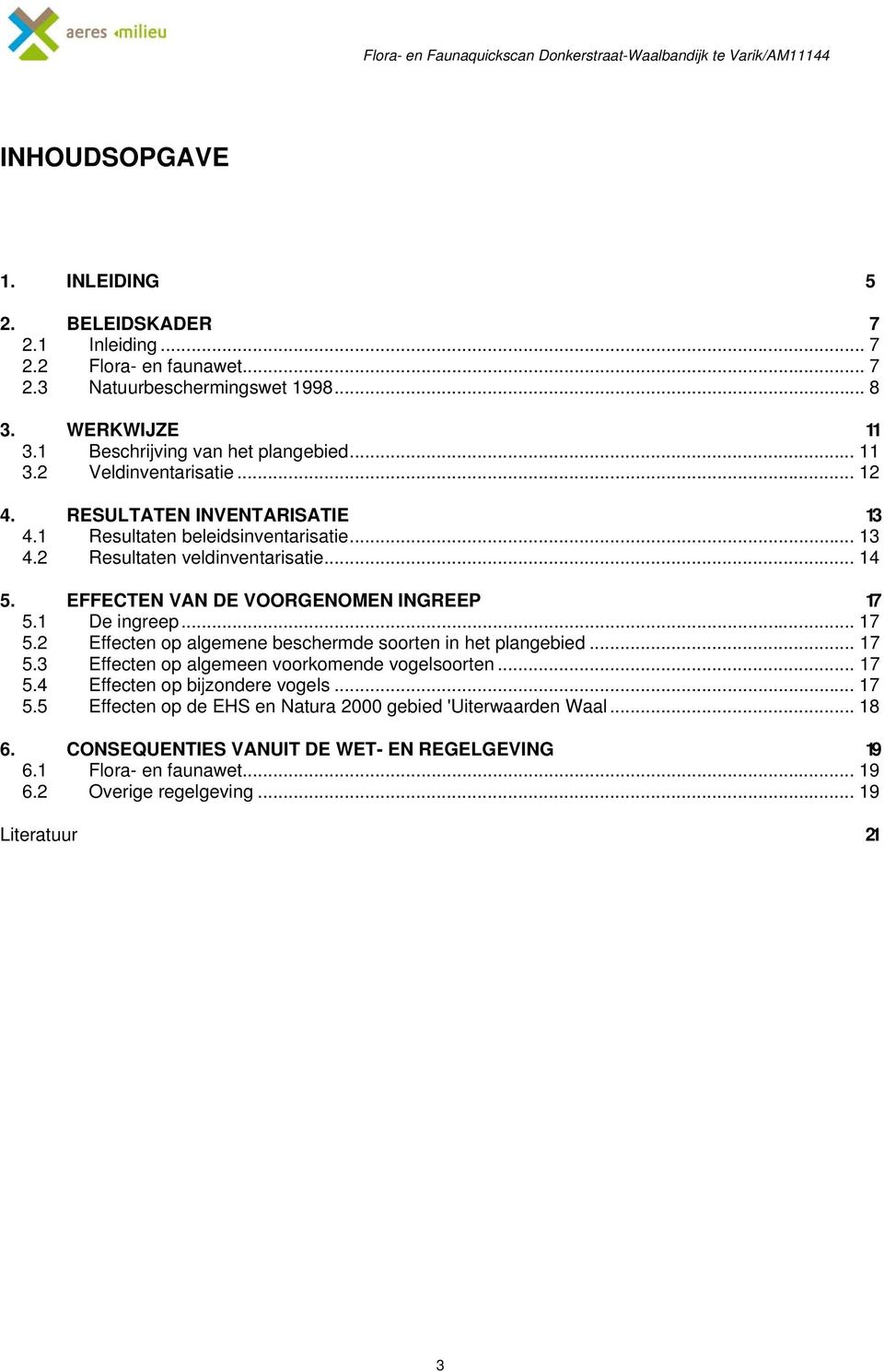 EFFECTEN VAN DE VOORGENOMEN INGREEP 17 5.1 De ingreep... 17 5.2 Effecten op algemene beschermde soorten in het plangebied... 17 5.3 Effecten op algemeen voorkomende vogelsoorten... 17 5.4 Effecten op bijzondere vogels.