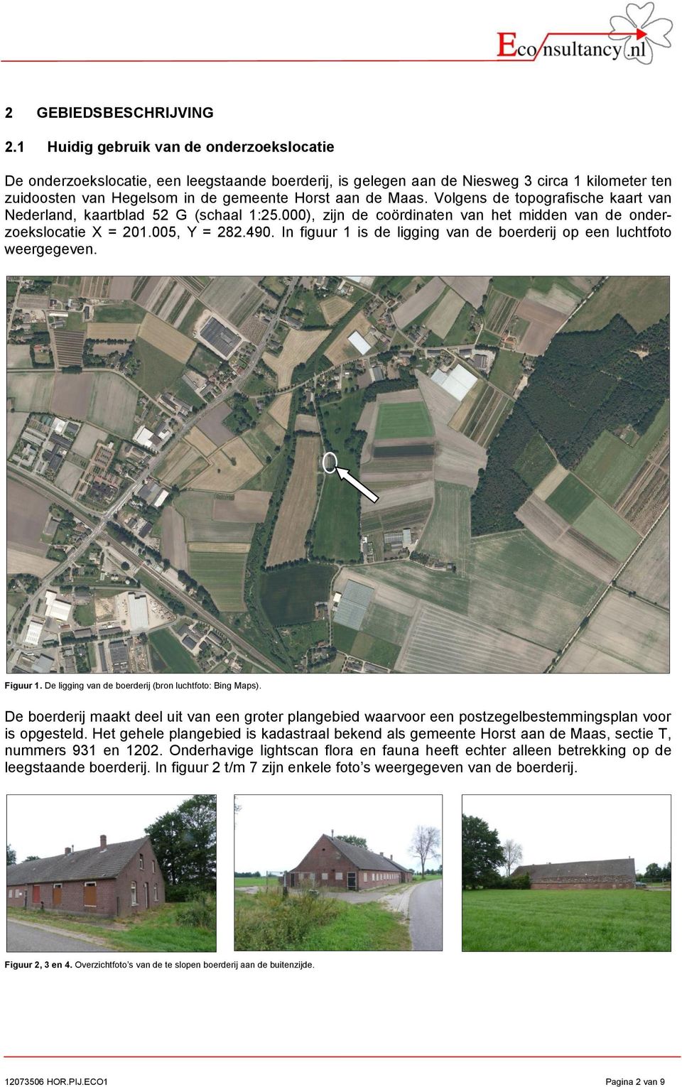 Volgens de topografische kaart van Nederland, kaartblad 52 G (schaal 1:25.000), zijn de coördinaten van het midden van de onderzoekslocatie X = 201.005, Y = 282.490.