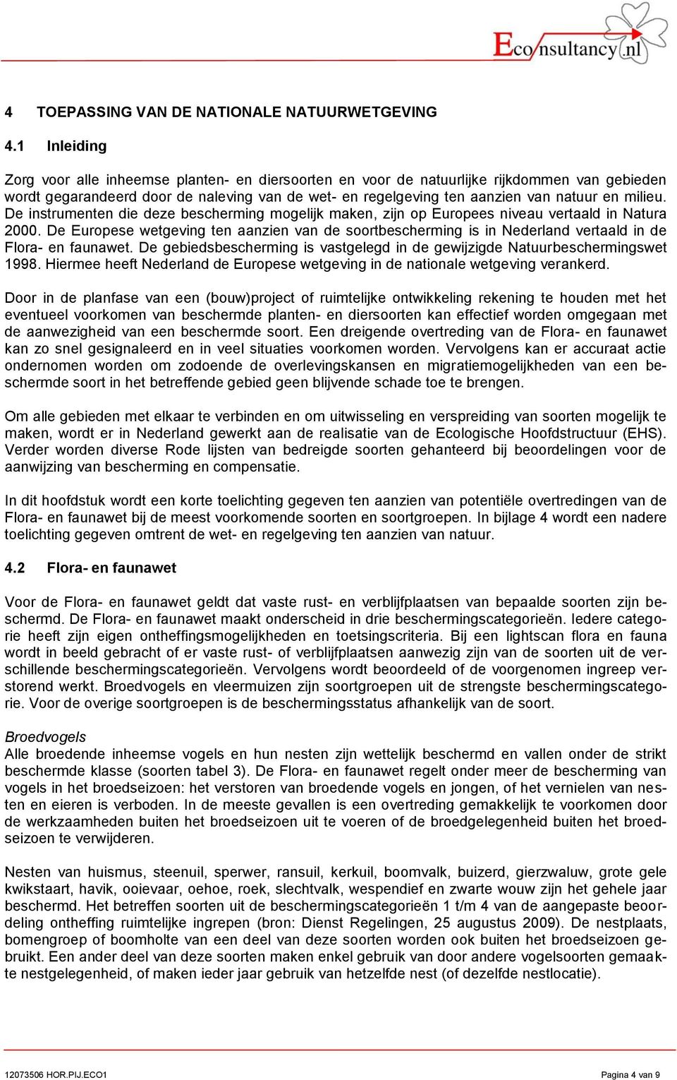 milieu. De instrumenten die deze bescherming mogelijk maken, zijn op Europees niveau vertaald in Natura 2000.