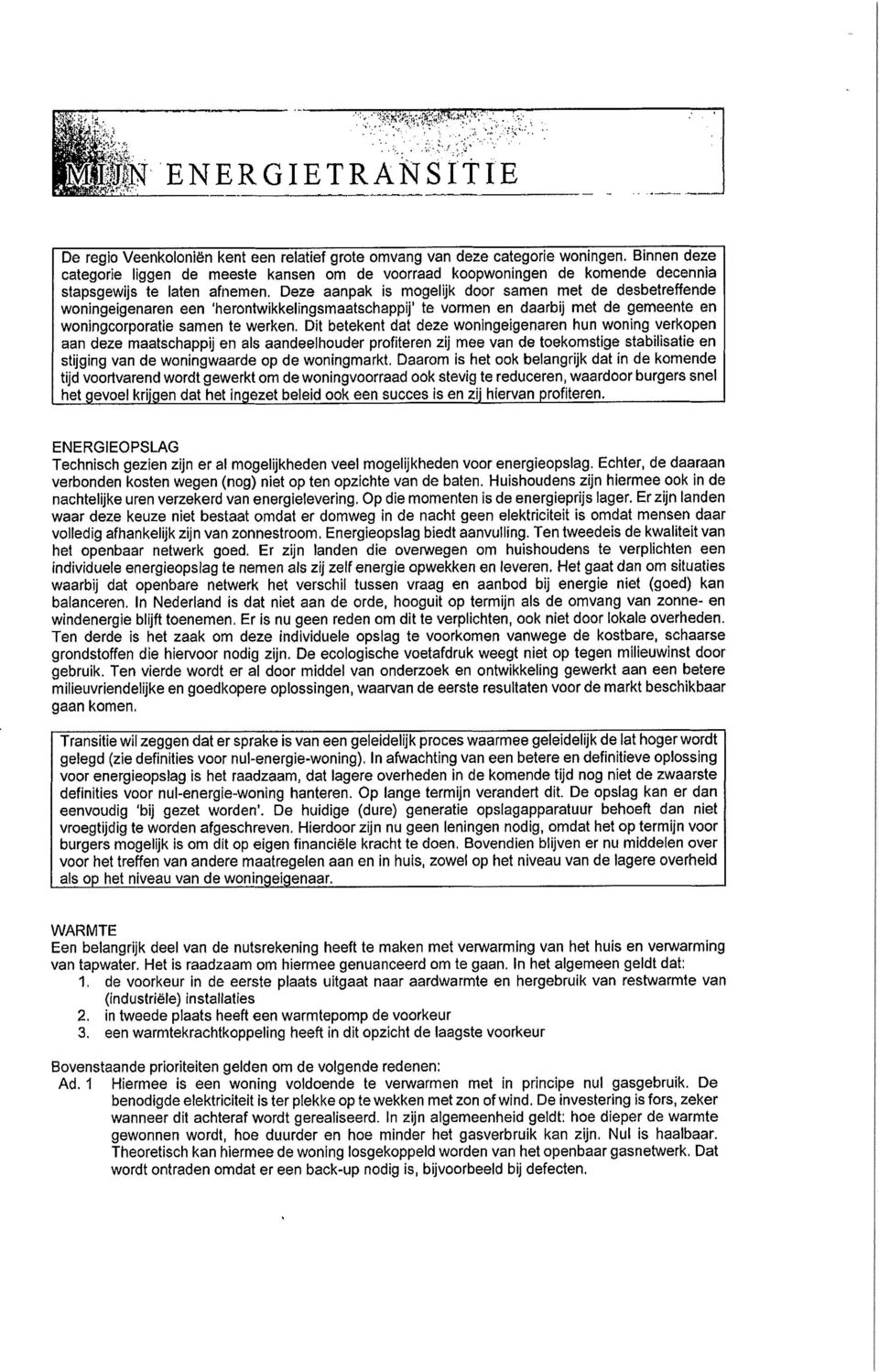 Deze aanpak is mogelijk door samen met de desbetreffende woningeigenaren een 'herontwikkelingsmaatschappij te vormen en daarbij met de gemeente en woningcorporatie samen te werken.