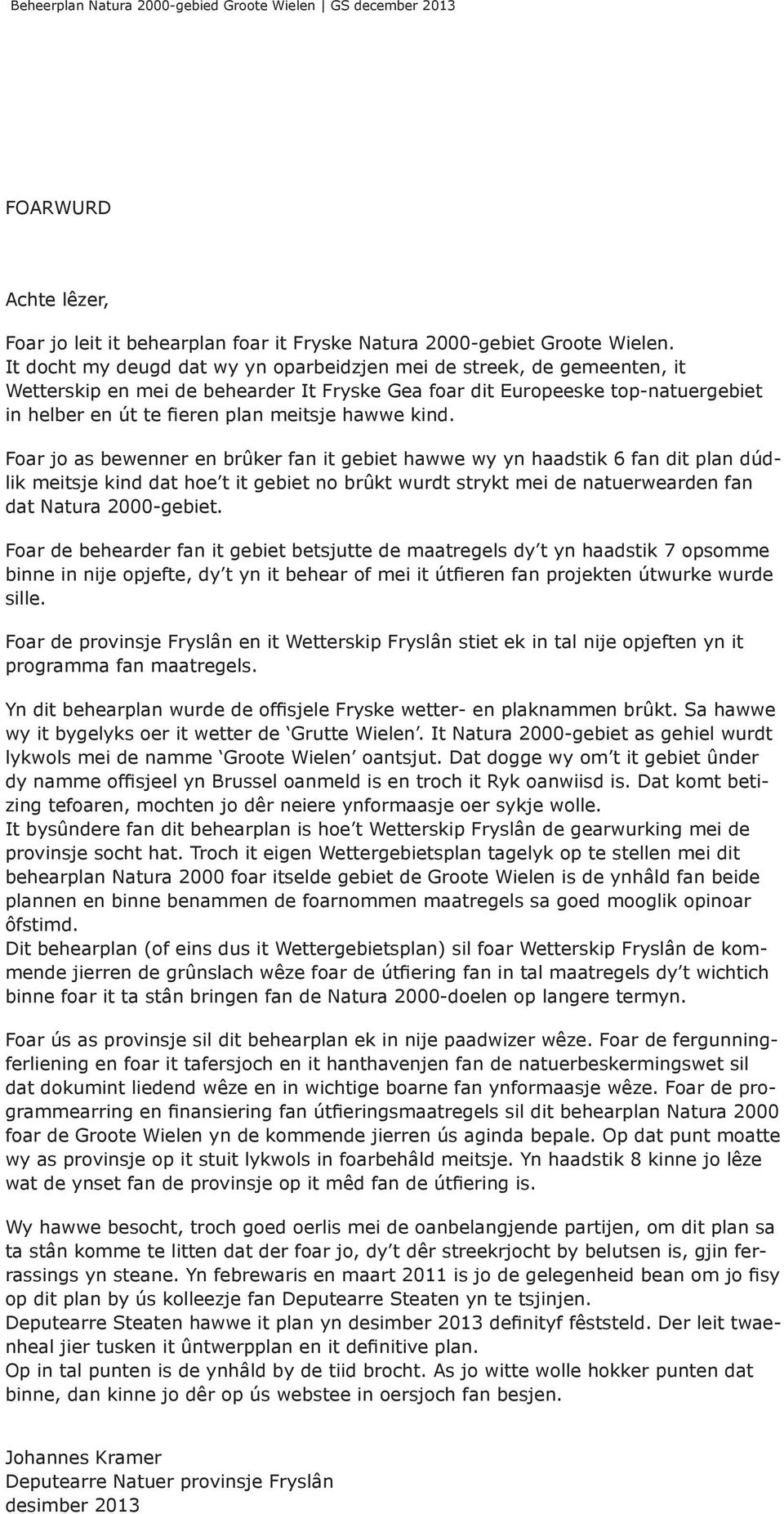 kind. Foar jo as bewenner en brûker fan it gebiet hawwe wy yn haadstik 6 fan dit plan dúdlik meitsje kind dat hoe t it gebiet no brûkt wurdt strykt mei de natuerwearden fan dat Natura 2000-gebiet.