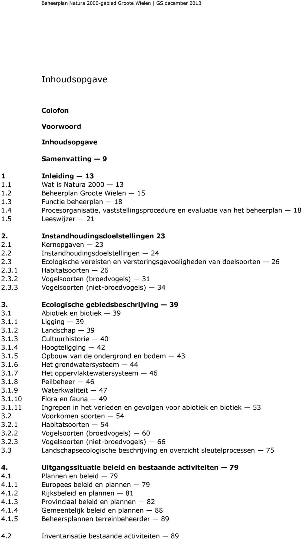 3 Ecologische vereisten en verstoringsgevoeligheden van doelsoorten 26 2.3.1 Habitatsoorten 26 2.3.2 Vogelsoorten (broedvogels) 31 2.3.3 Vogelsoorten (niet-broedvogels) 34 3.