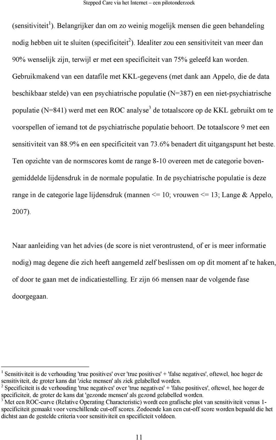 Gebruikmakend van een datafile met KKL-gegevens (met dank aan Appelo, die de data beschikbaar stelde) van een psychiatrische populatie (N=387) en een niet-psychiatrische populatie (N=841) werd met