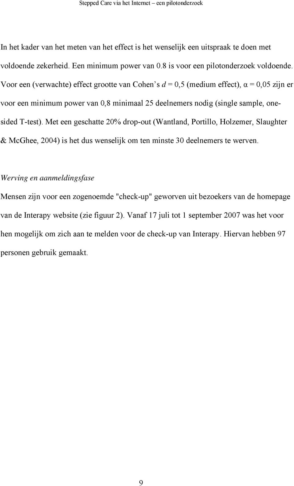 Met een geschatte 20% drop-out (Wantland, Portillo, Holzemer, Slaughter & McGhee, 2004) is het dus wenselijk om ten minste 30 deelnemers te werven.