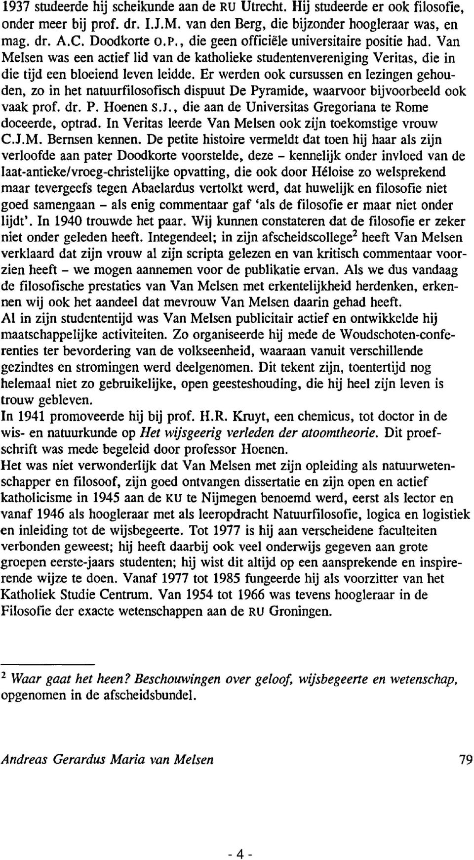 Er werden ook cursussen en lezingen gehouden, zo in het natuurfilosofisch dispuut De Pyramide, waarvoor bijvoorbeeld ook vaak prof. dr. P. Hoenen s.1.