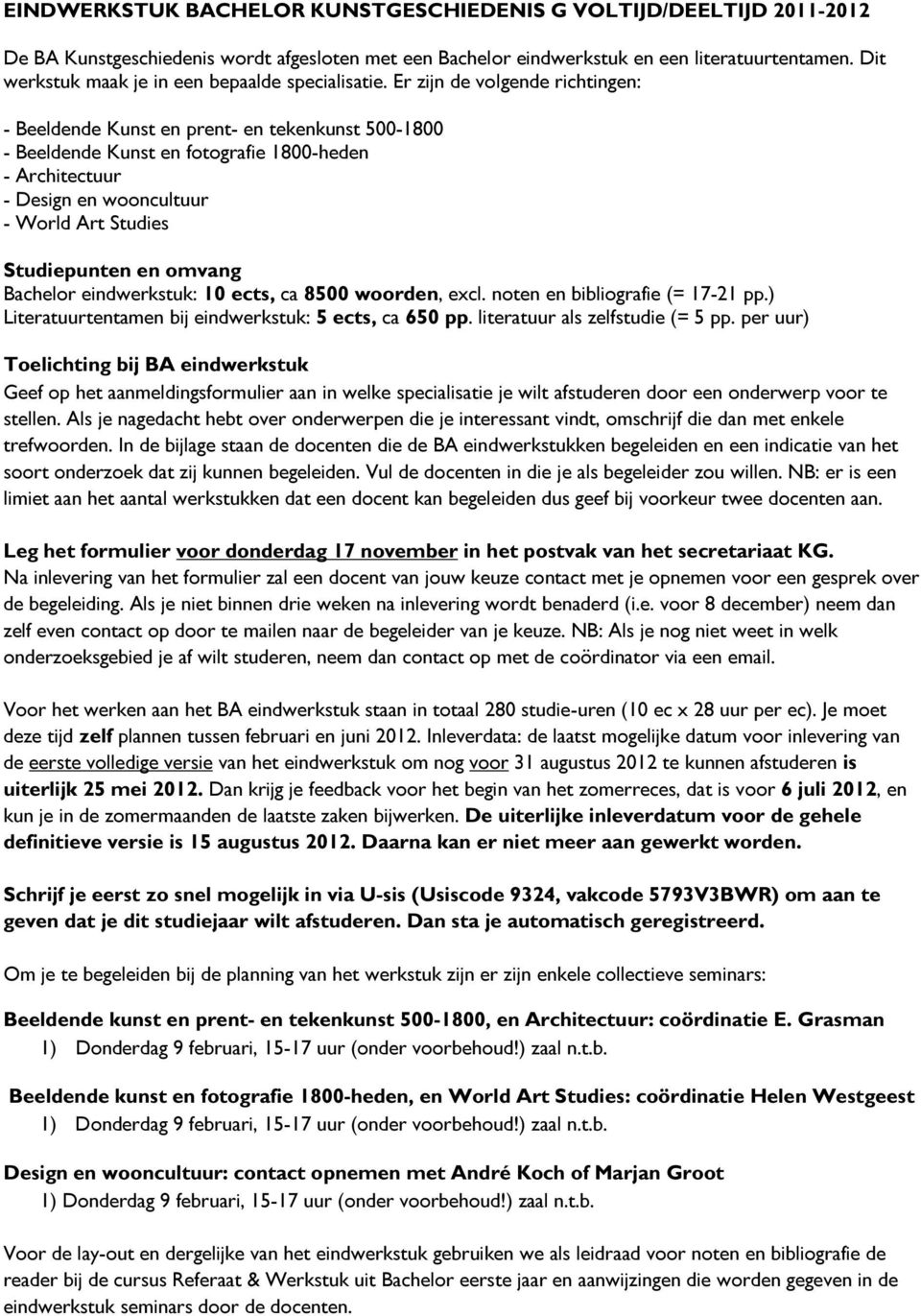 Er zijn de volgende richtingen: - Beeldende Kunst en prent- en tekenkunst 500-1800 - Beeldende Kunst en fotografie 1800-heden - Architectuur - Design en wooncultuur - World Art Studies Studiepunten