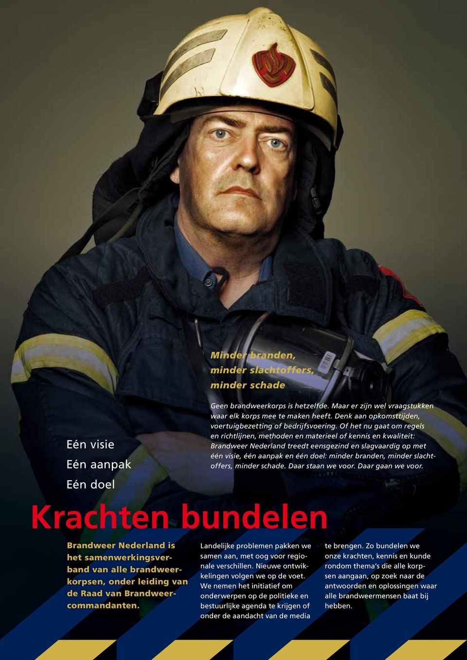 Of het nu gaat om regels en richtlijnen, methoden en materieel of kennis en kwaliteit: Brandweer Nederland treedt eensgezind en slagvaardig op met één visie, één aanpak en één doel: minder branden,