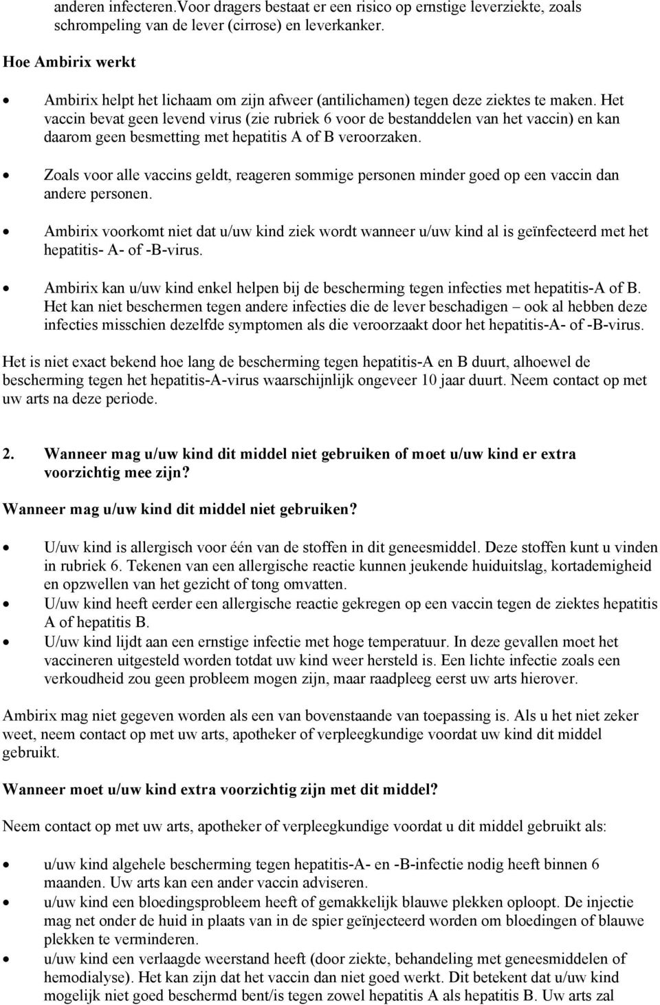 Het vaccin bevat geen levend virus (zie rubriek 6 voor de bestanddelen van het vaccin) en kan daarom geen besmetting met hepatitis A of B veroorzaken.