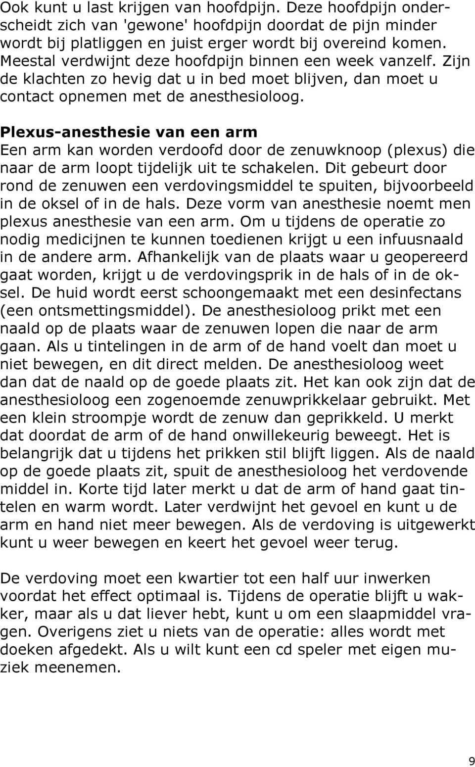 Plexus-anesthesie van een arm Een arm kan worden verdoofd door de zenuwknoop (plexus) die naar de arm loopt tijdelijk uit te schakelen.