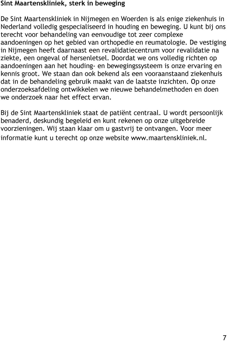 De vestiging in Nijmegen heeft daarnaast een revalidatiecentrum voor revalidatie na ziekte, een ongeval of hersenletsel.